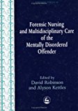 Forensic Nursing and Multidisciplinary Care of the Mentally Disordered Offender 1999 9781853027543 Front Cover