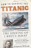 How to Survive the Titanic The Sinking of J. Bruce Ismay 2011 9780062094544 Front Cover