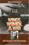 Wings, Women, and War Soviet Airwomen in World War II Combat