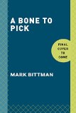 Bone to Pick The Good and Bad News about Food, with Wisdom and Advice on Diets, Food Safety, GMOs, Farming, and More 2015 9780804186544 Front Cover