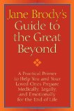 Jane Brody's Guide to the Great Beyond A Practical Primer to Help You and Your Loved Ones Prepare Medically, Legally, and Emotionally for the End of Life 2009 9781400066544 Front Cover