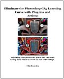 Eliminate the Photoshop CS5 Learning Curve with Plug-Ins and Actions Adjusting Your Photos the Quick and Easy Way Going from Bland to Wow in One or Two Steps 2011 9781453888544 Front Cover