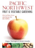 Northwest Fruit and Vegetable Gardening Plant, Grow, and Harvest the Best Edibles - Oregon, Washington, Northern California, British Columbia 2013 9781591865544 Front Cover