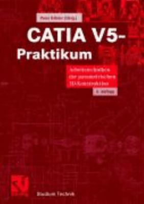 CATIA V5-Praktikum Arbeitstechniken der Parametrischen 3D-Konstruktion 2nd 2004 9783528139544 Front Cover