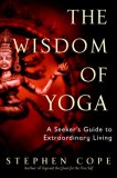 Wisdom of Yoga A Seeker's Guide to Extraordinary Living cover art
