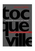 Tocqueville Between Two Worlds The Making of a Political and Theoretical Life  9780691114545 Front Cover