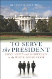 To Serve the President Continuity and Innovation in the White House Staff  9780815769545 Front Cover