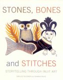 Stones, Bones and Stitches Storytelling Through Inuit Art 2007 9780887768545 Front Cover