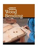 Complete Manual of Wood Bending Milled, Laminated, and Steam-Bent Work 2001 9780941936545 Front Cover