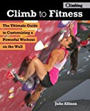 Climb to Fitness The Ultimate Guide to Customizing a Powerful Workout on the Wall  9781493030545 Front Cover