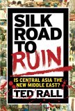 Silk Road to Ruin Is Central Asia the New Middle East?  9781561634545 Front Cover