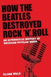 How the Beatles Destroyed Rock 'n' Roll An Alternative History of American Popular Music cover art
