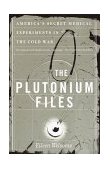 Plutonium Files America's Secret Medical Experiments in the Cold War cover art