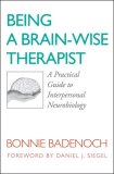Being a Brain-Wise Therapist A Practical Guide to Interpersonal Neurobiology