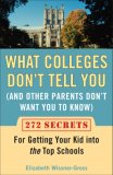 What Colleges Don't Tell You (and Other Parents Don't Want You to Know) 272 Secrets for Getting Your Kid into the Top Schools 2007 9780452288546 Front Cover