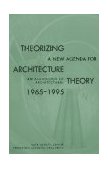 Theorizing a New Agenda for Architecture: An Anthology of Architectural Theory 1965 - 1995 cover art