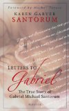 Letters to Gabriel The True Story of Gabriel Michael Santorum 2012 9781586177546 Front Cover