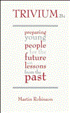 Trivium 21c Preparing Young People for the Future with Lessons from the Past  9781781350546 Front Cover