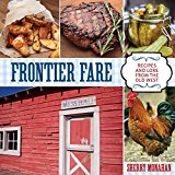 Frontier Fare Recipes and Lore from the Old West 2014 9780762797547 Front Cover