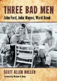 Three Bad Men John Ford, John Wayne, Ward Bond  9780786458547 Front Cover