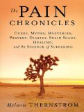 The Pain Chronicles: Cures, Myths, Mysteries, Prayers, Diaries, Brain Scans, Healing, and the Science of Suffering, Library Edition 2010 9781400148547 Front Cover