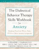 Dialectical Behavior Therapy Skills Workbook for Anxiety Breaking Free from Worry, Panic, PTSD, and Other Anxiety Symptoms  9781572249547 Front Cover