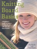 Knitting Board Basics A Beginner's Guide to Using a Knitting Board with over 30 Easy Projects 2010 9780312582548 Front Cover