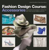 Fashion Design Course: Accessories Design Practice and Processes for Creating Hats, Bags, Shoes, and Other Fashion Accessories cover art