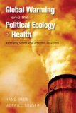 Global Warming and the Political Ecology of Health Emerging Crises and Systemic Solutions