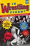 Is Wrestling Fixed? I Didn't Know It Was Broken! From Photo Shoots and Sensational Stories to the WWE Network -- My Incredible Pro Wrestling Journey! and Beyond ...  9781770411548 Front Cover