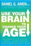 Use Your Brain to Change Your Age Secrets to Look, Feel, and Think Younger Every Day 2012 9780307888549 Front Cover