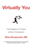 Virtually You The Dangerous Powers of the E-Personality 2012 9780393340549 Front Cover