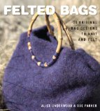 Felted Bags 30 Original Bag Designs to Knit and Felt 2009 9781861086549 Front Cover