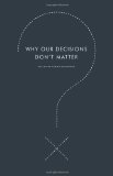 Why Our Decisions Don't Matter 2010 9780061845550 Front Cover