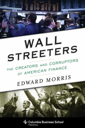 Wall Streeters The Creators and Corruptors of American Finance  9780231170550 Front Cover