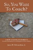 SO, YOU WANT to COACH? A how to book for parents Essential information for coaching grade school Children 2010 9780557526550 Front Cover