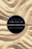 Inheriting Abraham The Legacy of the Patriarch in Judaism, Christianity, and Islam  9780691163550 Front Cover
