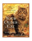 Your Older Cat A Complete Guide to Nutrition, Natural Health Remedies, and Veterinary Care 2002 9780743224550 Front Cover