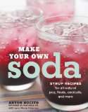 Make Your Own Soda Syrup Recipes for All-Natural Pop, Floats, Cocktails, and More 2013 9780770433550 Front Cover