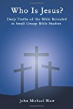 Who Is Jesus? Deep Truths of the Bible Revealed in Small Group Bible Studies 2011 9781449730550 Front Cover