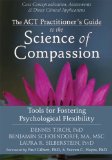 ACT Practitioner's Guide to the Science of Compassion Tools for Fostering Psychological Flexibility  9781626250550 Front Cover