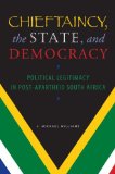 Chieftaincy, the State, and Democracy Political Legitimacy in Post-Apartheid South Africa 2009 9780253221551 Front Cover