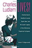 Charles Ludlam Lives! Charles Busch, Bradford Louryk, Taylor Mac, and the Queer Legacy of the Ridiculous Theatrical Company  9780472053551 Front Cover