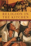 Religion in the Kitchen Cooking, Talking, and the Making of Black Atlantic Traditions  9781479839551 Front Cover