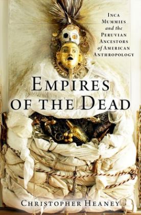 Empires of the Dead Inca Mummies and the Peruvian Ancestors of American Anthropology  9780197542552 Front Cover