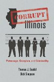 Corrupt Illinois Patronage, Cronyism, and Criminality  9780252078552 Front Cover