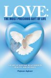 Love: the Most Precious Gift of Life The Art of Keeping Relationships Healthy and Intimate 2007 9780595452552 Front Cover