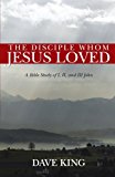 Disciple Whom Jesus Loved A Bible Study of I, II, and III John 2013 9781490804552 Front Cover