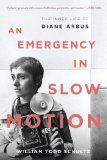 Emergency in Slow Motion The Inner Life of Diane Arbus  9781608197552 Front Cover