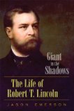 Giant in the Shadows The Life of Robert T. Lincoln  9780809330553 Front Cover